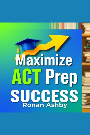Maximize ACT Prep Success: Secrets to Unbeatable Scores - "Unlock your potential! Try our immersive audio lessons to conquer the ACT and achieve unbeatable scores!" - cover