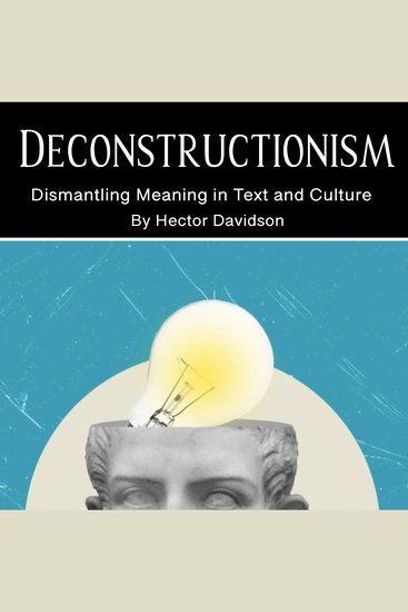 Deconstructionism - Dismantling Meaning in Text and Culture - cover