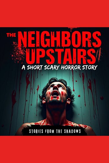 The Neighbors Upstairs A Short Scary Horror Story - A Terrifying Tale of Haunted Houses Demons Monsters and Paranormal Encounters That Will Stay With You Forever - cover