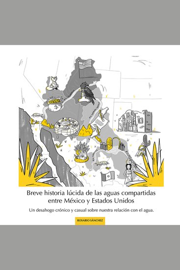 Breve historia lúcida de las aguas compartidas entre México y Estados Unidos - Un desahogo crónico y casual sobre nuestra relación con el agua - cover