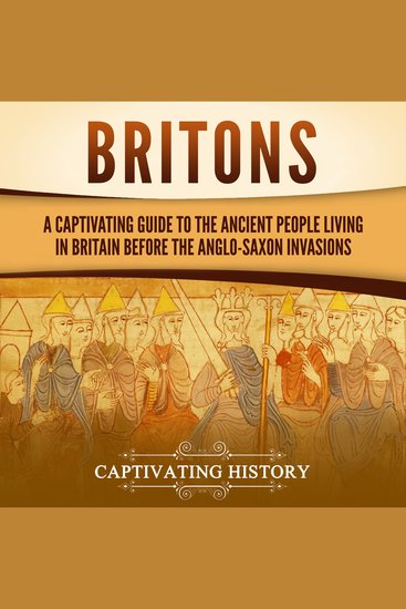 Britons: A Captivating Guide to the Ancient People Living in Britain Before the Anglo-Saxon Invasions - cover