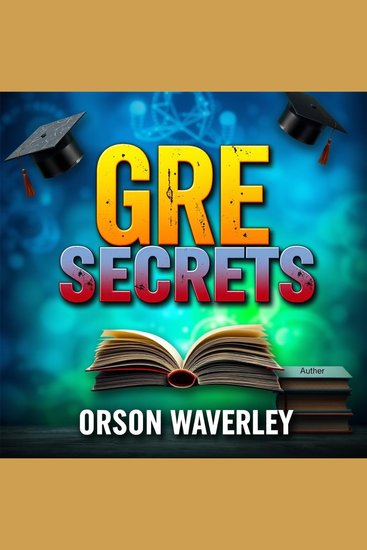GRE Secrets: Your Ultimate Path to Success and Scoring High - "Revolutionize your GRE study with inspiring audio lessons for a top-notch performance on test day!" - cover
