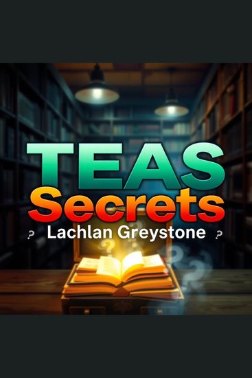 TEAS Secrets: Elevate Your Study Game Instantly - "Elevate your TEAS prep with dynamic audio lessons for peak performance on test day!" - cover