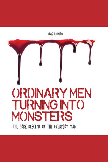 Ordinary Men Turning Into Monsters - The Dark Descent of The Everyday Man - cover