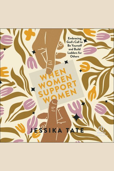 When Women Support Women - Embracing God's Call to Be Yourself and Build Ladders for Others - cover