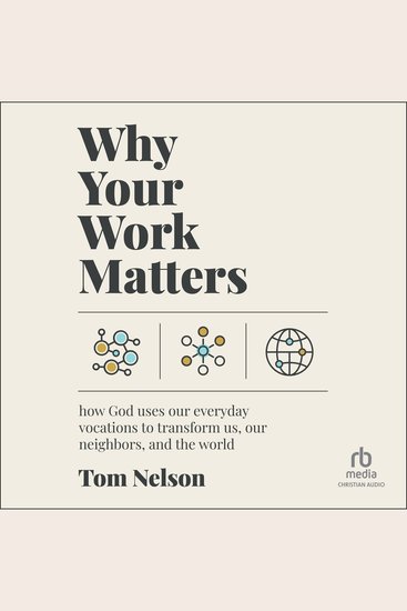Why Your Work Matters - How God Uses Our Everyday Vocations to Transform Us Our Neighbors and the World - cover