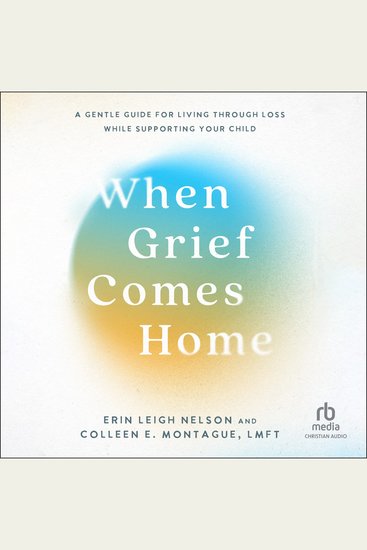 When Grief Comes Home - A Gentle Guide for Living Through Loss While Supporting Your Child - cover