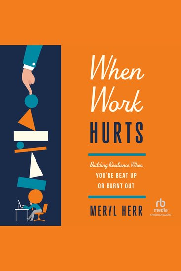 When Work Hurts - Building Resilience When You're Beat Up or Burnt Out - cover