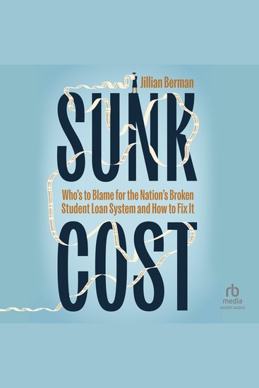 Sunk Cost - Who's to Blame for the Nation’s Broken Student Loan System and How to Fix It - cover