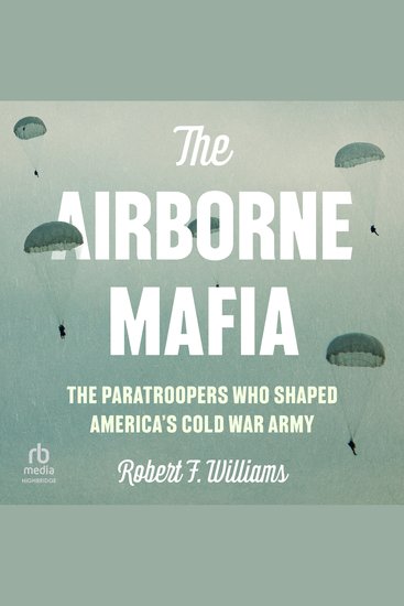 The Airborne Mafia - The Paratroopers Who Shaped America's Cold War Army - cover