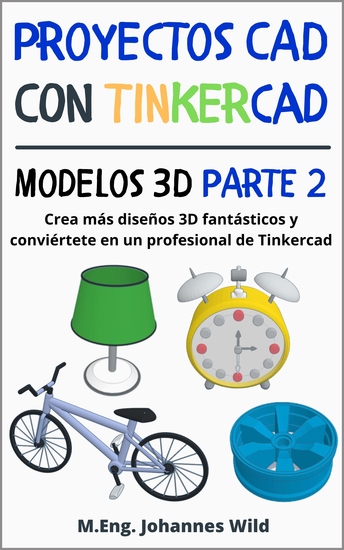 Proyectos CAD con Tinkercad | Modelos 3D Parte 2 - Crea más diseños 3D fantásticos y conviértete en un profesional de Tinkercad - cover