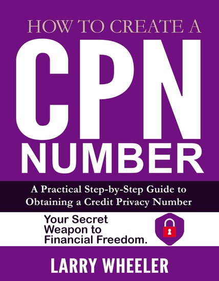 How To Create A CPN Number - A Practical Step-by-Step Guide to Obtaining a Credit Privacy Number - Your Secret Weapon to Financial Freedom - cover