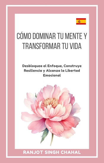 Cómo Dominar tu Mente y Transformar tu Vida - Desbloquea el Enfoque Construye Resiliencia y Alcanza la Libertad Emocional - cover