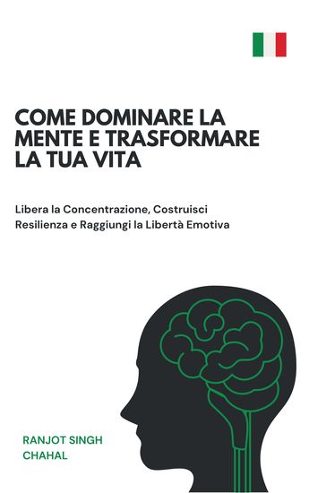 Come Dominare la Mente e Trasformare la Tua Vita - Libera la Concentrazione Costruisci Resilienza e Raggiungi la Libertà Emotiva - cover