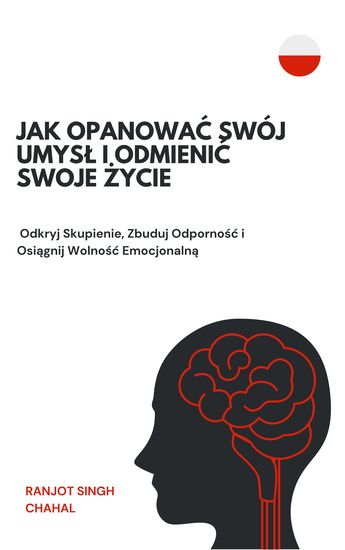 Jak Opanować Swój Umysł i Odmienić Swoje Życie - Odkryj Skupienie Zbuduj Odporność i Osiągnij Wolność Emocjonalną - cover