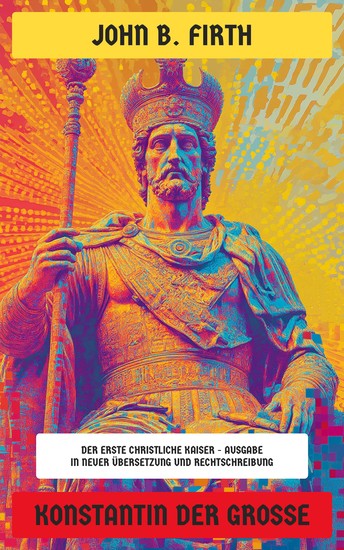 Konstantin der Große - Illustrierte Biographie - Ausgabe in neuer Übersetzung und Rechtschreibung - cover