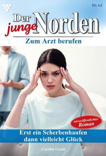 Erst ein Scherbenhaufen dann vielleicht Glück? - Der junge Norden 42 – Arztroman - cover