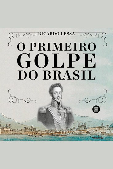 O primeiro golpe do Brasil - Como D Pedro I fechou a Constituinte prolongou o escravismo e agravou a desigualdade entre nós - cover