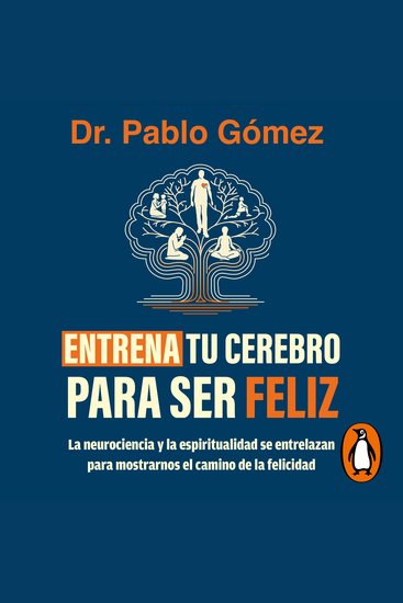 Entrena tu cerebro para ser feliz - La neurociencia y la espiritualidad se entrelaz para mostrarnos el camino de la felicidad - cover