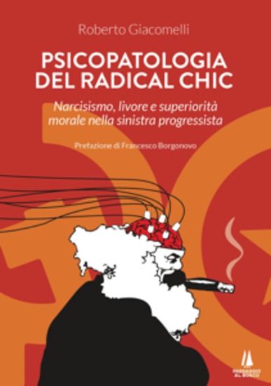 Psicopatologia del radical chic - Narcisismo livore e superiorità morale nella sinistra progressista - cover