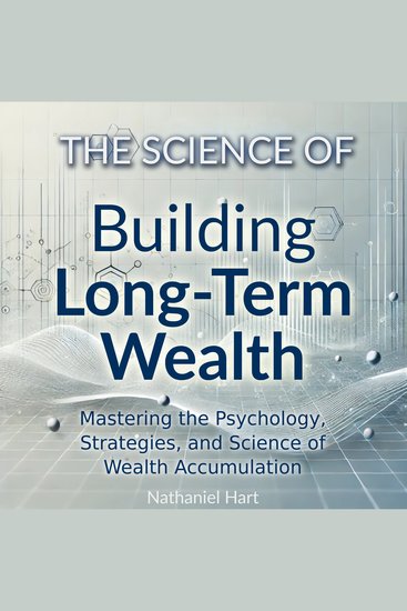 The Science of Building Long-Term Wealth - Mastering the Psychology Strategies and Science of Wealth Accumulation - cover