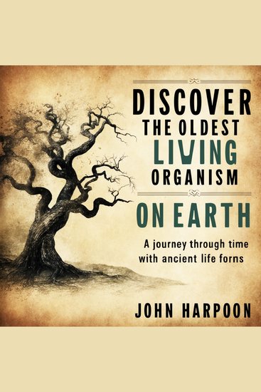 Discover the Oldest Living Organism on Earth - A Journey Through Time with Ancient Life Forms - cover
