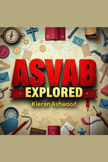 ASVAB EXPLORED: Your Fast Track to Effortless Success - "Unlock your ASVAB success with dynamic audio lessons tailored for peak test performance!" - cover