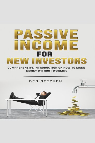 PASSIVE INCOME FOR NEW INVESTORS - Comprehensive Introduction on How to Make Money without working - cover