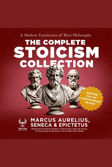 Complete Stoicism Collection The - A Modern Translation of Their Philosophy - Meditations by Marcus Aurelius Letters From a Stoic by Seneca The Discourses by Epictetus and All Other Stoic Works - cover