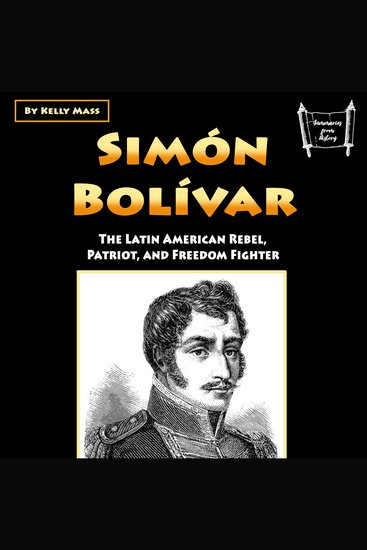 Simón Bolívar - The Latin American Rebel Patriot and Freedom Fighter - cover