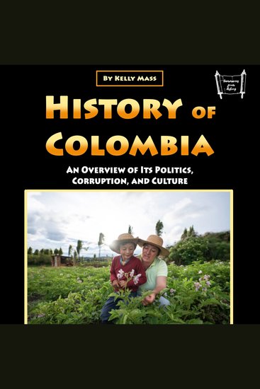 History of Colombia - An Overview of Its Politics Corruption and Culture - cover