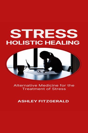 STRESS HOLISTIC HEALING - Alternative Medicine for the Treatment of Stress - cover