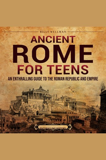 Ancient Rome for Teens: An Enthralling Guide to the Roman Republic and Empire - cover