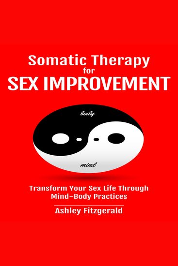 SOMATIC THERAPY FOR SEX IMPROVEMENT - Transform Your Sex Life Through Mind-Body Practices - cover