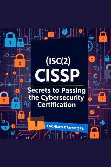 (ISC)2 CISSP - The Secrets to Passing the Elite Cybersecurity Certification - "Maximize your CISSP exam success! Dive into dynamic audio lessons tailored for cybersecurity certification excellence" - cover