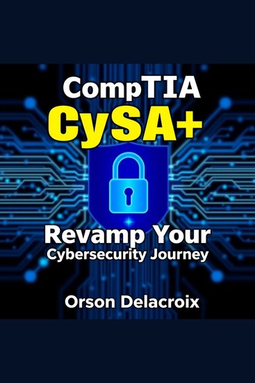 CompTIA CySA+ : Revamp Your Cybersecurity Journey - "Revitalize your CompTIA CySA+ journey with engaging audio lessons crafted for exam excellence!" - cover