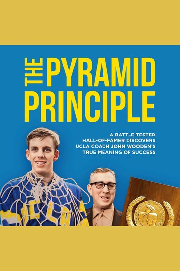 PYRAMID PRINCIPLE THE - A Battle-Tested Hall-of-Famer Discovers UCLA Coach John Wooden’s True Meaning of Success - cover