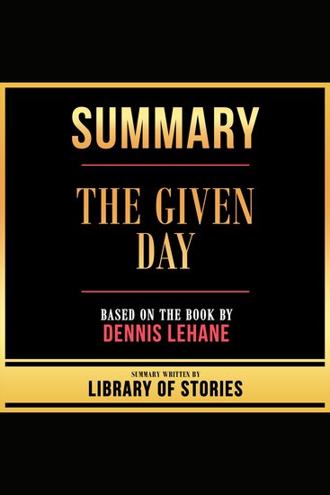 Summary - The Given Day - Based On The Book By Dennis Lehane - cover