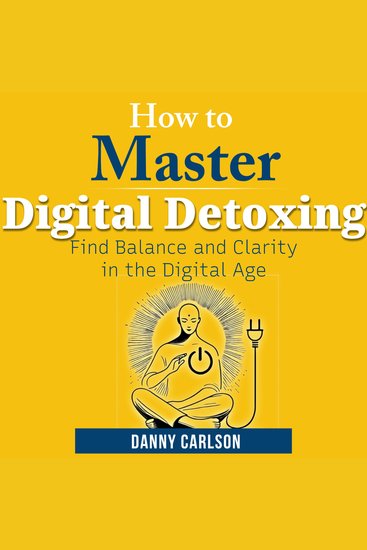 How to Master Digital Detoxing - Find Balance and Clarity in the Digital Age - cover
