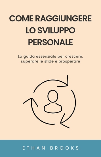 Come Raggiungere lo Sviluppo Personale - La guida essenziale per crescere superare le sfide e prosperare - cover