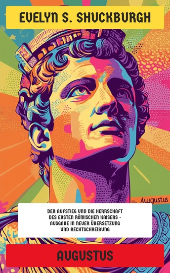 Augustus - Der Aufstieg und die Herrschaft des ersten römischen Kaisers - Ausgabe in neuer Übersetzung und Rechtschreibung - cover
