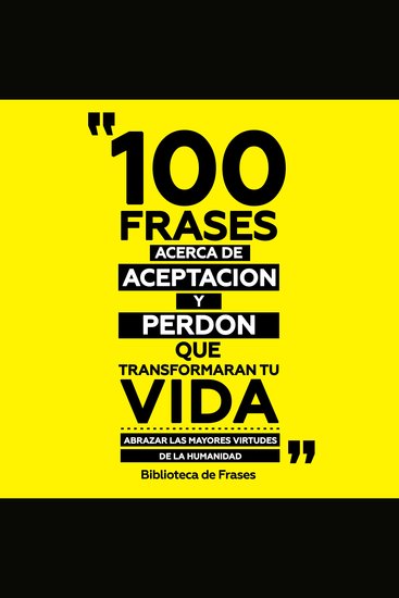 100 Frases Acerca De Aceptacion Y Perdon Que Transformaran Tu Vida - Abrazar Las Mayores Virtudes De La Humanidad - cover