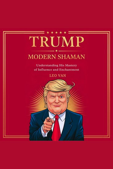 Trump: Modern Shaman - Understanding His Mastery of Influence and Enchantment - cover