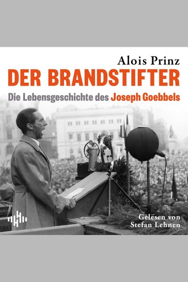 Der Brandstifter - Die Lebensgeschichte von Joseph Goebbels | Ein Buch gegen Verführung und Manipulation - cover