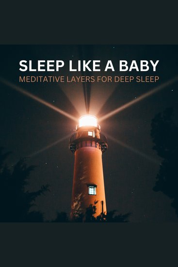 Sleep Like A Baby – Meditative Layers for Deep Sleep - Find Peace Relaxation and the Rest You Deserve - cover