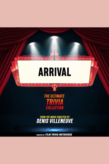 Arrival - The Ultimate Trivia Collection - From The Movie Directed By Denis Villeneuve - cover