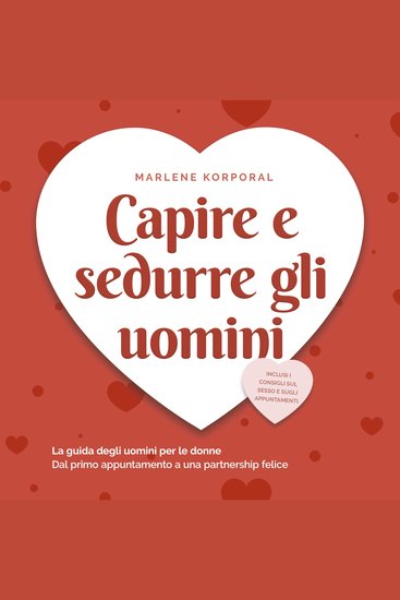 Capire e sedurre gli uomini: La guida degli uomini per le donne Dal primo appuntamento a una partnership felice - inclusi i consigli sul sesso e sugli appuntamenti - cover