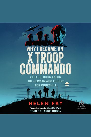 Why I Became an X Troop Commando - A Life of Colin Anson the German who Fought for Churchill - cover