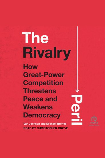 The Rivalry Peril - How Great-Power Competition Threatens Peace and Weakens Democracy - cover