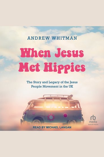 When Jesus Met Hippies - The Story and Legacy of the Jesus People Movement in the UK - cover